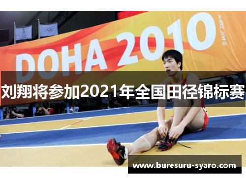刘翔将参加2021年全国田径锦标赛
