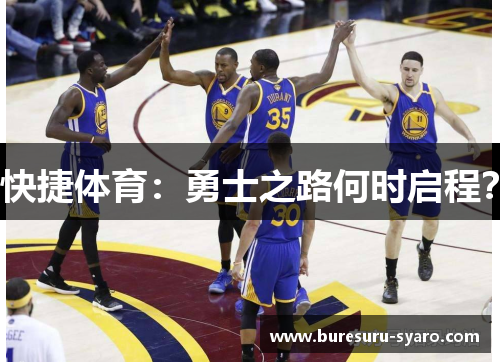 快捷体育：勇士之路何时启程？