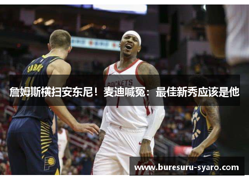 詹姆斯横扫安东尼！麦迪喊冤：最佳新秀应该是他